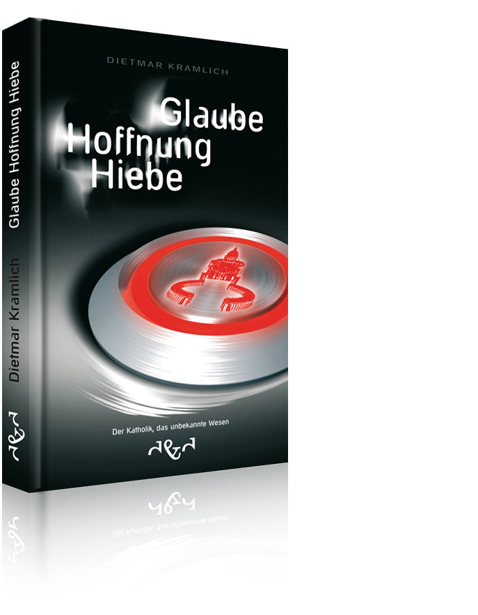 Glaube Hoffnung Hiebe – Der Katholik, das unbekannte Wesen (Dietmar Kramlich)