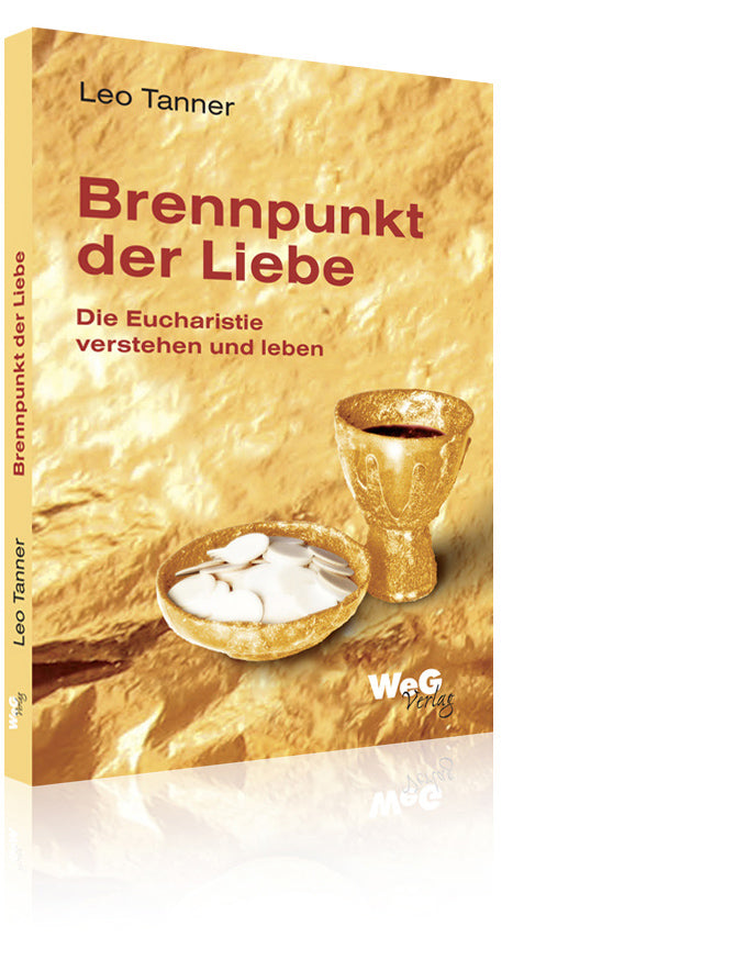 Brennpunkt der Liebe - Die Eucharistie verstehen und leben (Leo Tanner)