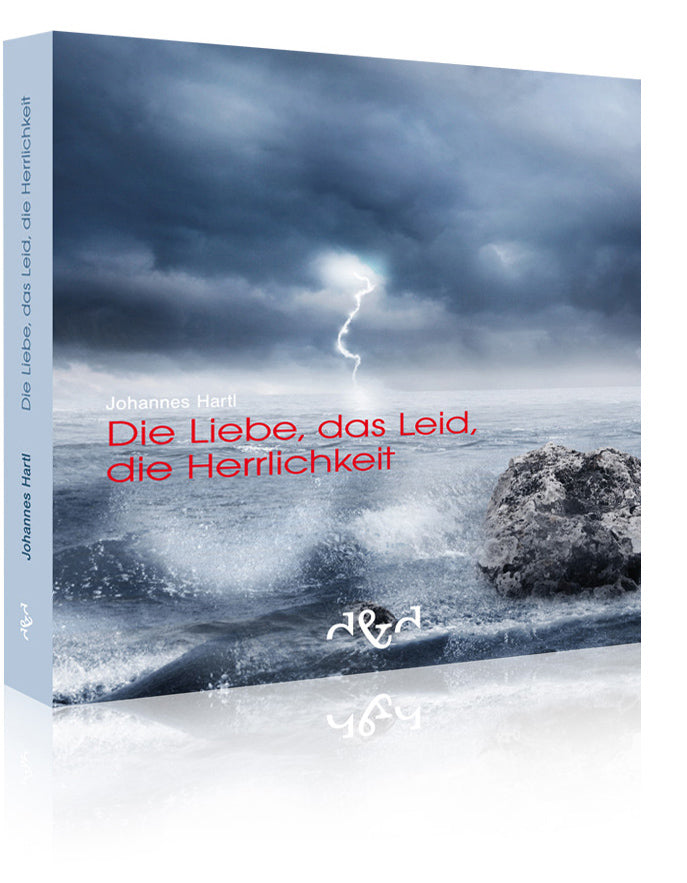Die Liebe, das Leid, die Herrlichkeit (Johannes Hartl)